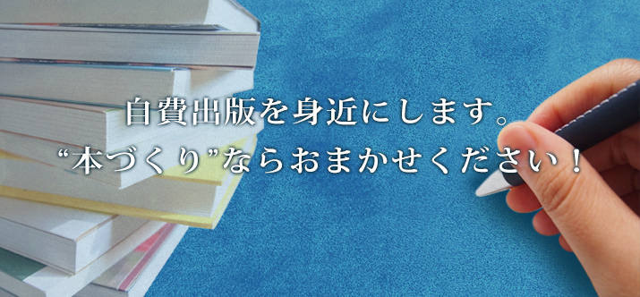 自費出版・自分史制作　自費出版を身近にします。「本づくり」ならおまかせください！